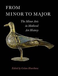 Cover image for From Minor to Major: The Minor Arts in Medieval Art History