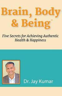 Cover image for Brain, Body & Being: Five Secrets for Achieving Authentic Health and Happiness