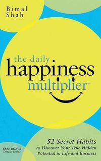 Cover image for The Daily Happiness Multiplier: Step by Step Systems for Using Happiness as a Foundation to Achieve What You Want in Life