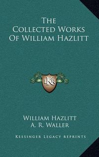 Cover image for The Collected Works of William Hazlitt