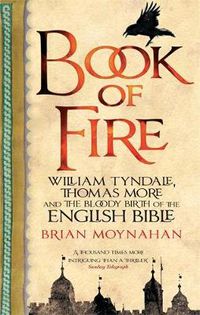 Cover image for Book Of Fire: William Tyndale, Thomas More and the Bloody Birth of the English Bible