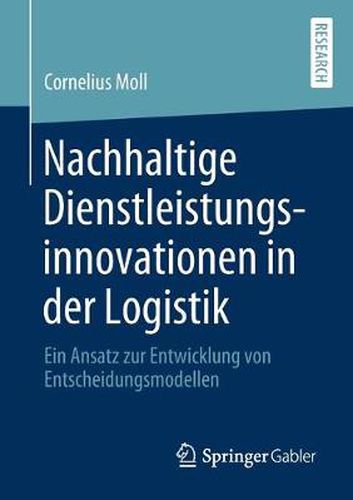 Cover image for Nachhaltige Dienstleistungsinnovationen in Der Logistik: Ein Ansatz Zur Entwicklung Von Entscheidungsmodellen