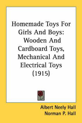 Homemade Toys for Girls and Boys: Wooden and Cardboard Toys, Mechanical and Electrical Toys (1915)