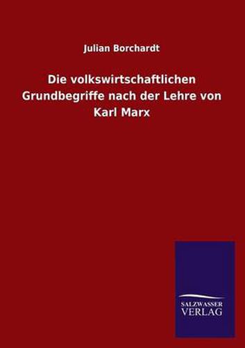 Cover image for Die volkswirtschaftlichen Grundbegriffe nach der Lehre von Karl Marx