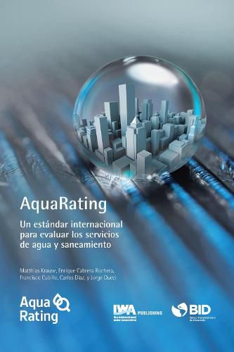 Cover image for AquaRating: Un estandar internacional para evaluar los servicios de agua y alcantarillado saneamiento