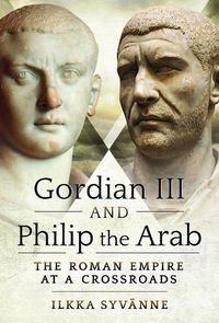 Cover image for Gordian III and Philip the Arab: The Roman Empire at a Crossroads