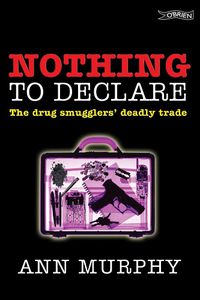 Cover image for Nothing to Declare: The Drug Smugglers' Deadly Trade