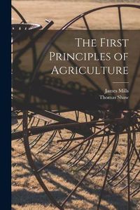 Cover image for The First Principles of Agriculture [microform]