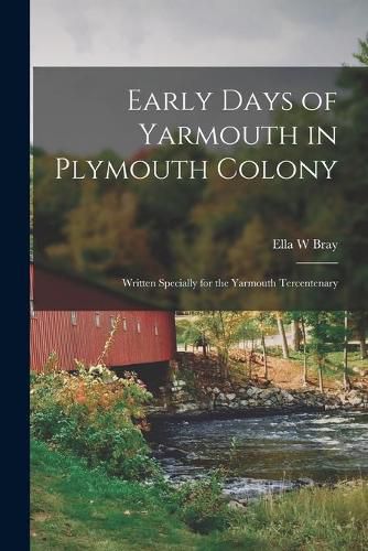 Cover image for Early Days of Yarmouth in Plymouth Colony; Written Specially for the Yarmouth Tercentenary