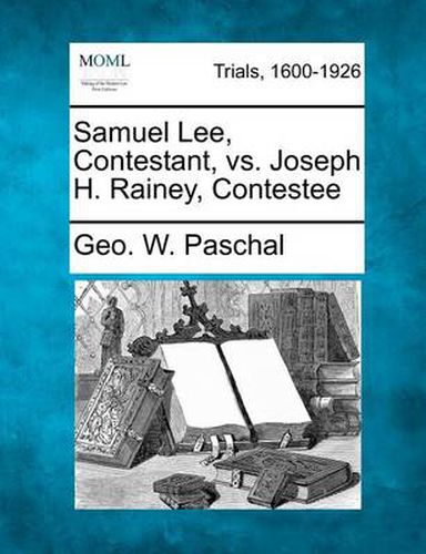 Samuel Lee, Contestant, vs. Joseph H. Rainey, Contestee