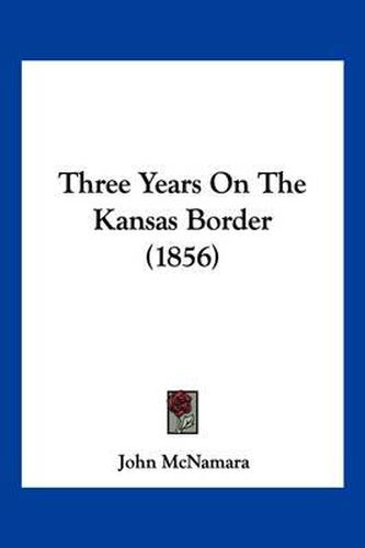 Cover image for Three Years on the Kansas Border (1856)