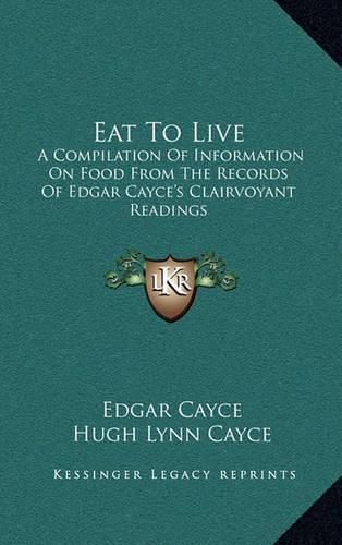 Cover image for Eat to Live: A Compilation of Information on Food from the Records of Edgar Cayce's Clairvoyant Readings
