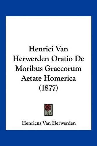 Henrici Van Herwerden Oratio de Moribus Graecorum Aetate Homerica (1877)