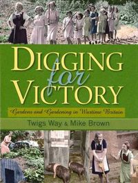 Cover image for Digging for Victory: Gardens and Gardening in Wartime Britain