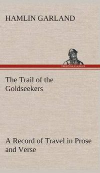 Cover image for The Trail of the Goldseekers A Record of Travel in Prose and Verse