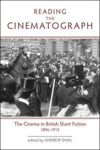 Cover image for Reading the Cinematograph: The Cinema in British Short Fiction 1896-1912