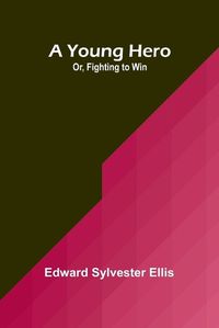 Cover image for A Young Hero; Or, Fighting to Win