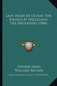 Cover image for Lady Inger of Ostrat; The Vikings at Helgeland; The Pretenders (1904)