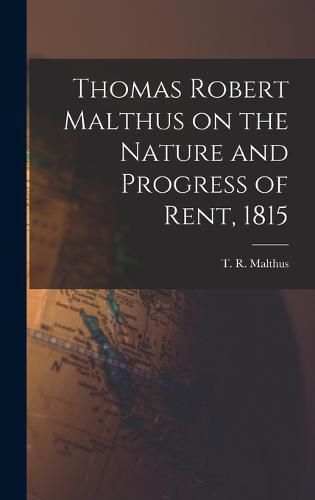 Thomas Robert Malthus on the Nature and Progress of Rent, 1815