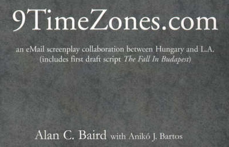 Cover image for 9TimeZones.Com: An eMail Screenplay Collaboration Between Hungary and L.A. (includes first draft script The Fall In Budapest)