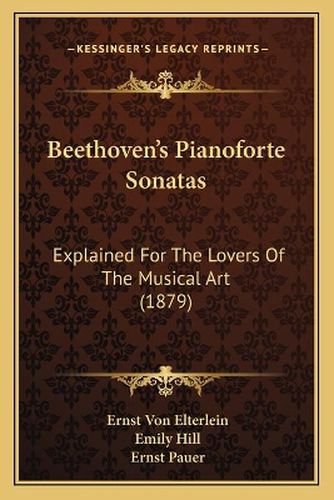 Cover image for Beethoven's Pianoforte Sonatas: Explained for the Lovers of the Musical Art (1879)