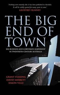 Cover image for The Big End of Town: Big Business and Corporate Leadership in Twentieth-Century Australia
