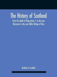 Cover image for The History Of Scotland, From The Death Of King James I, In The Year Mcccxxxvi To The Year Mdlxi Bishop Of Ross