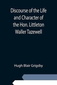 Cover image for Discourse of the Life and Character of the Hon. Littleton Waller Tazewell