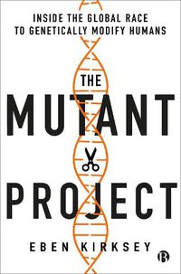 Cover image for The Mutant Project: Inside the Global Race to Genetically Modify Humans