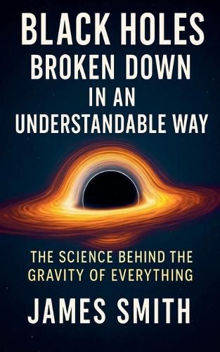 Cover image for Black Holes Broken Down In An Understandable Way
