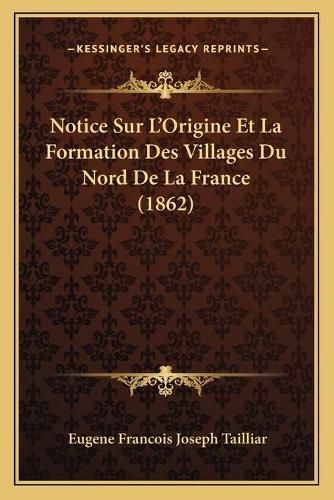 Cover image for Notice Sur L'Origine Et La Formation Des Villages Du Nord de La France (1862)