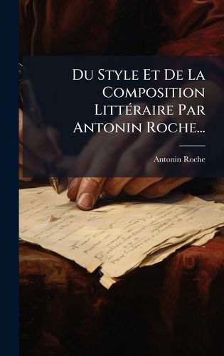 Cover image for Du Style Et De La Composition LittA(c)raire Par Antonin Roche...