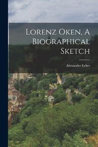 Cover image for Lorenz Oken, A Biographical Sketch