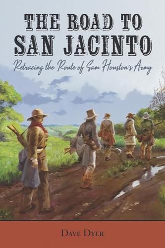 Cover image for The Road to San Jacinto: Retracing the Route of Sam Houston's Army