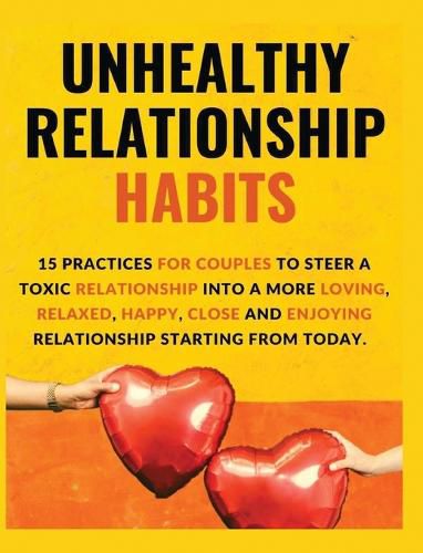 Cover image for Unhealthy Relationship Habits: 15 Practices for couples to steer a toxic relationship into a more loving, relaxed, happy, close and enjoying relationships