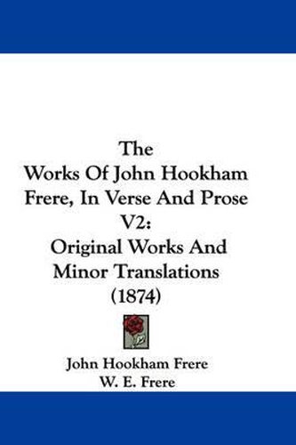 Cover image for The Works Of John Hookham Frere, In Verse And Prose V2: Original Works And Minor Translations (1874)