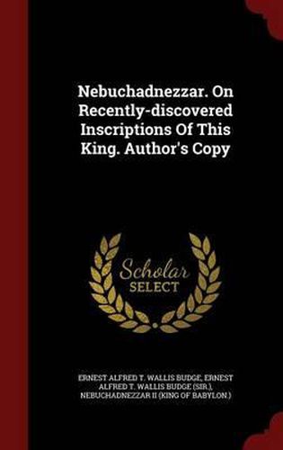 Cover image for Nebuchadnezzar. on Recently-Discovered Inscriptions of This King. Author's Copy