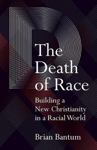 Cover image for The Death of Race: Building a New Christianity in a Racial World