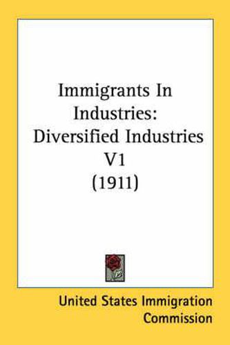 Cover image for Immigrants in Industries: Diversified Industries V1 (1911)