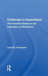Cover image for Challenge to Imperialism: The Frontline States in the Liberation of Zimbabwe