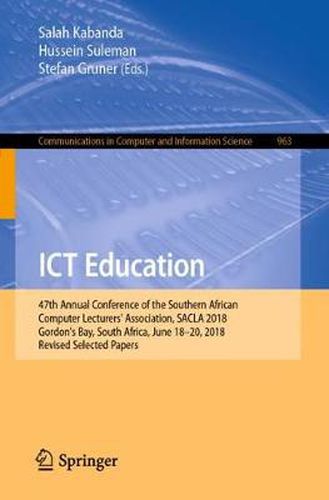 ICT Education: 47th Annual Conference of the Southern African Computer Lecturers' Association, SACLA 2018, Gordon's Bay, South Africa, June 18-20, 2018, Revised Selected Papers