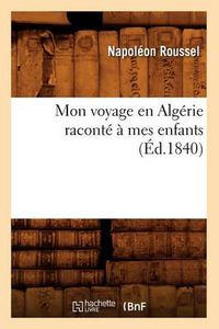 Cover image for Mon Voyage En Algerie Raconte A Mes Enfants (Ed.1840)