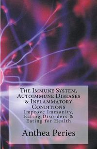 Cover image for The Immune System, Autoimmune Diseases & Inflammatory Conditions: Improve Immunity, Eating Disorders & Eating for Health