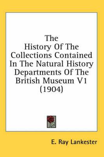 Cover image for The History of the Collections Contained in the Natural History Departments of the British Museum V1 (1904)