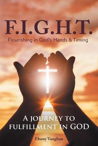 Cover image for F.I.G.H.T. Flourishing in God's Hands and Timing: A Journey to Fulfillment in God