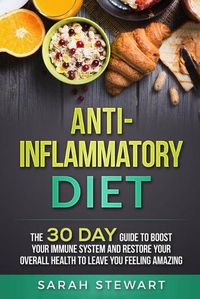 Cover image for Anti-Inflammatory Diet: The 30 Day Guide to Boost Your Immune System and Restore Your Overall Health to Live a Better Lifestyle