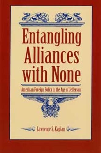 Cover image for Entangling Alliances with None: American Foreign Policy in the Age of Jefferson