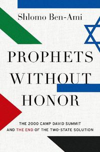 Cover image for Prophets without Honor: The Untold Story of the 2000 Camp David Summit and the Making of Today's Middle East