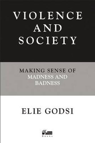 Cover image for Violence and Society: Making Sense of Madness and Badness