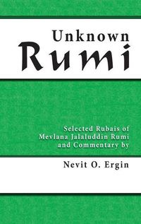 Cover image for Unknown Rumi: Selected Rubais of Mevlana Jalaluddin Rumi and Commentary by Nevit O. Ergin